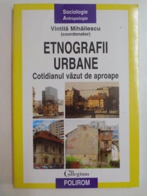 ETNOGRAFII URBANE , COTIDIANUL VAZUT DE APROAPE de VINTILA MIHAILESCU 2009 foto