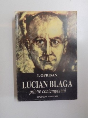 LUCIAN BLAGA, PRINTRE CONTEMPORANI, DIALOGURI ADNOTATE de I.OPRISAN foto