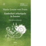 Simboluri arhetipale in basme. Opozitie si reinnoire. Opere complete, volumul 4 - Marie-Louise Von Franz, Oana Badea