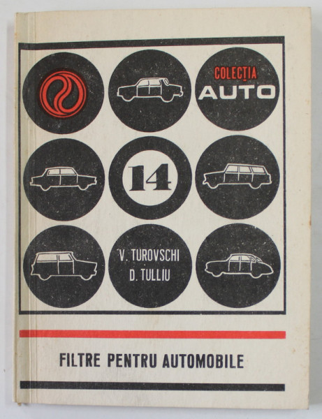 FILTRE PENTRU AUTOMOBILE de ING. VICTOR TUROVSCHI si DUMITRU TULLIU , COLECTIA &#039;&#039; AUTO &#039;&#039; NR. 14 , 1974