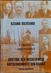 CARARILE SPERANTEI VOL 4 ILEANA SILVEANU REZISTENTA ANTICOMUNISTA DIN BANAT 2003