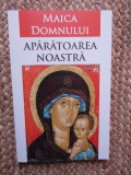 Maica Domnului, Aparatoarea Noastra, Vlad Herman (ed.), 2015, Editura Ortodoxia - Carte Religioasa Crestinism