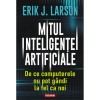 Mitul inteligentei artificiale. De ce computerele nu pot gandi la fel ca noi, Erik J. Larson, Polirom