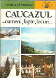 Caucazul - Oameni, fapte, locuri - Ion Stancescu / colectia Atlas + harta