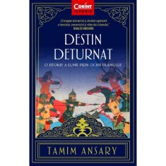 Destin deturnat. O istorie a lumii prin ochii Islamului ed. II, Tamim Ansary