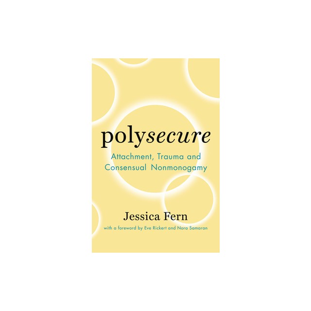 Polysecure: Attachment, Trauma and Consensual Nonmonogamy