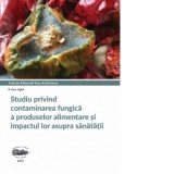 Studiu privind contaminarea fungica a produselor alimentare si impactul lor asupra sanatatii - Anca Cighir