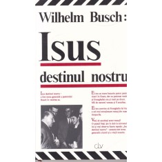 Wilhelm Busch - Isus destinul nostru. Predici dupa inregistrari pe banda de