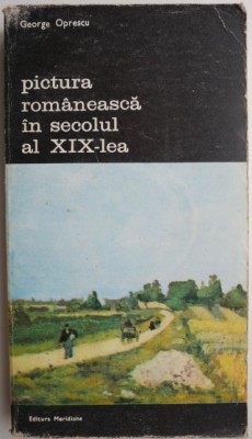 Pictura romaneasca in secolul al XIX-lea &amp;ndash; George Oprescu (coperta putin uzata) foto