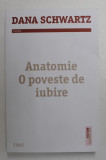 ANATOMIE , O POVESTE DE IUBIRE , roman de DANA SCHWARTZ , 2022