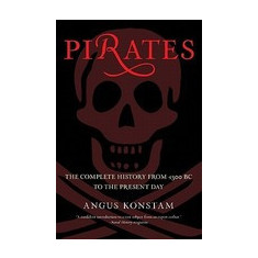 Pirates: The Complete History from 1300 BC to the Present Day