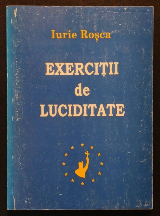 rara EXERCITII de LUCIDITATE &ndash; Iurie Rosca (Basarabean. Unionist apoi propagandist Pro-Rus) 224pag 2000 Chisinau Moldova Politica Istorie PPCD StareFB
