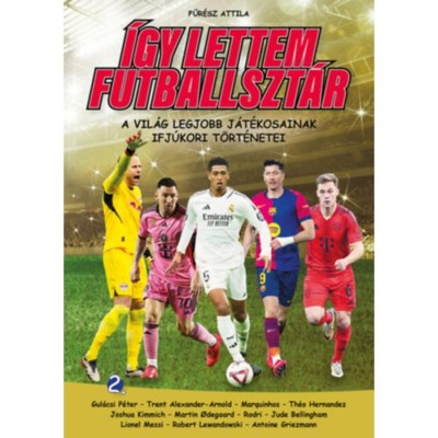 &amp;Iacute;gy lettem futballszt&amp;aacute;r 2. - A vil&amp;aacute;g legjobb j&amp;aacute;t&amp;eacute;kosainak ifj&amp;uacute;kori t&amp;ouml;rt&amp;eacute;netei - Fűr&amp;eacute;sz Attila foto