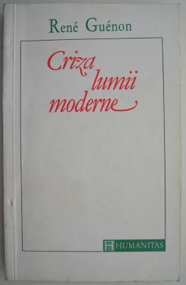 Criza lumii moderne &amp;ndash; Rene Guenon foto