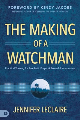 The Making of a Watchman: Practical Training for Prophetic Prayer and Powerful Intercession foto