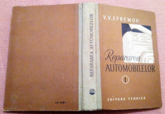 Repararea automobilelor Volumul I. Editura Tehnica, 1957 - V.V. Efremov foto