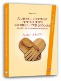 Ajutorul strategic pentru elevii cu dificultati scolare. Cum sa-i dai elevului cheia reusitei?/Pierre Vianin
