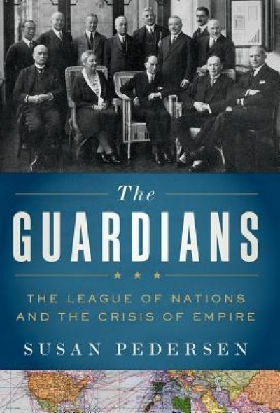 The Guardians: The League of Nations and the Crisis of Empire