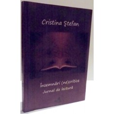 INSEMNARI (NE)CRITICE , JURNAL DE LECTURA de CRISTINA STEFAN , 2013