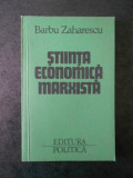 BARBU ZAHARESCU - STIINTA ECONOMICA MARXISTA