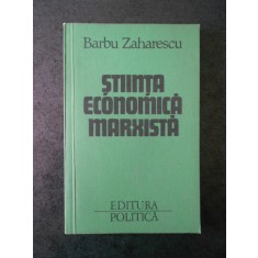 BARBU ZAHARESCU - STIINTA ECONOMICA MARXISTA