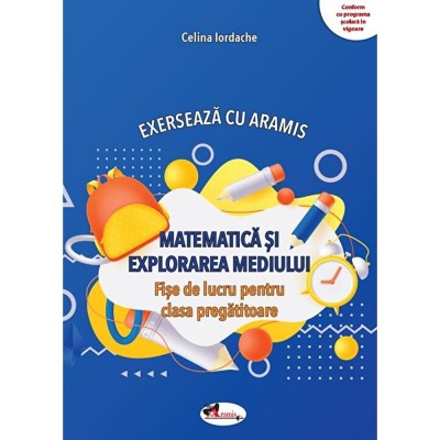 Matematica Si Explorarea Mediului. Exerseaza Cu Aramis - Clasa Pregatitoare - Fise De Lucru - Celina Iordache foto