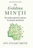Cumpara ieftin In gradina mintii. Sa redescoperim natura in lumea moderna/Sue Stuart Smith
