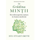 In gradina mintii. Sa redescoperim natura in lumea moderna/Sue Stuart Smith