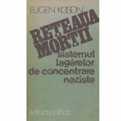 Eugen Kogon - Reteaua mortii - Sistemul lagarelor de concentrare foto