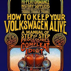 How to Keep Your Volkswagen Alive: A Manual of Step-By-Step Procedures for the Compleat Idiot