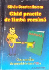 GHID PRACTIC DE LIMBA ROMANA. CHEIA EXERCITIILOR DIN MANUALUL DE CLASA A VIII-A-SILVIU CONSTANTINESCU-261533