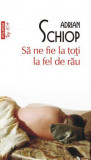 Cumpara ieftin Sa Ne Fie La Toti La Fel De Rau Top + Nr 648, Adrian Schiop - Editura Polirom