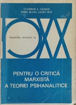 PENTRU O CRITICA MARXISTA A TEORIEI PSIHANALITICE-CATHERINE B. CLEMENT, PIERRE BRUNO, LUCIEN SEVE foto