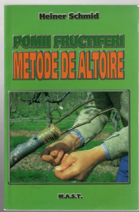 Pomii fructiferi - Metode de altoire - Heiner Schmid, Ed. M.A.S.T., 2008