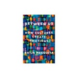 Between Us: How Cultures Create Emotions