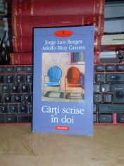 JORGE LOUIS BORGES / BIOY CASARES - CARTI SCRISE IN DOI , POLIROM , 2005 *