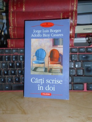 JORGE LOUIS BORGES / BIOY CASARES - CARTI SCRISE IN DOI , POLIROM , 2005 * foto