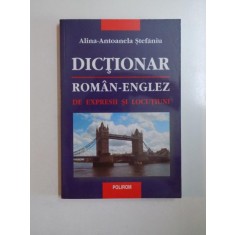 DICTIONAR ROMAN - ENGLEZ DE EXPRESII SI LOCUTIUNI de ALINA - ANTOANELA STEFANIU , 2002