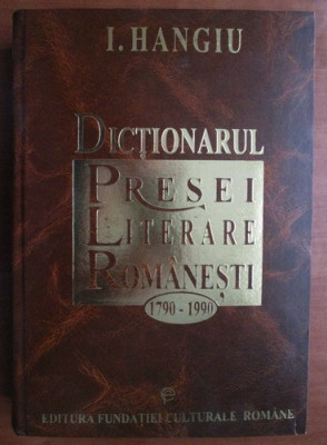 I. Hangiu - Dictionarul presei literare romanesti 1790-1990 (ed. cartonata) foto