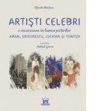 Artisti celebri. O incursiune in lumea pictorilor Aman, Grigorescu, Luchian si Tonitza - Klaudia Muntean