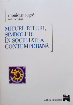 Monique Segre - Mituri, rituri, simboluri in societatea contemporana (editia 2000) foto