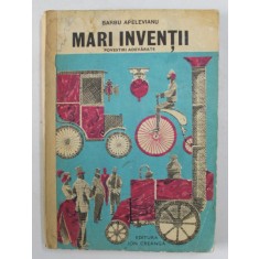 MARI INVENTII , POVESTIRI ADEVARATE , ED. a II a de BARBU APELEVIANU , Bucuresti 1977 , COPERTA SI ILUSTRATII DE DUMITRU IONESCU