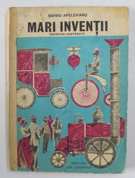 MARI INVENTII , POVESTIRI ADEVARATE , ED. a II a de BARBU APELEVIANU , Bucuresti 1977 , COPERTA SI ILUSTRATII DE DUMITRU IONESCU