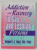 ADDICTION AND RECOVERY IN GAY AND LESBIAN PERSONS by ROBERT J. KUS , 1995