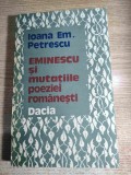 Ioana Em. Petrescu - Eminescu si mutatiile poeziei romanesti (Editura Dacia, 1989)