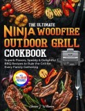 The Ultimate Ninja Woodfire Outdoor Grill Cookbook: Superb Flavors, Speedy &amp; Delightful BBQ Recipes to Rule the Grill for Every Family Gathering&amp;#6537