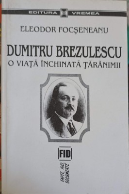DUMITRU BREZULESCU - O VIATA INCHINATA TARANIMII-ELEODOR FOCSENEANU-252449 foto