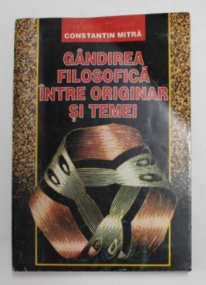 GANDIREA FILOSOFICA INTRE ORIGINAR SI TEMEI de CONSTANTIN MITRA , 1999 foto