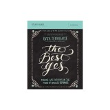 The Best Yes, Study Guide: Making Wise Decisions in the Midst of Endless Demands