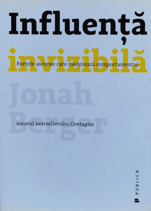 Influenta Invizibila, Fortele Ascunse Care Modeleaza Comporta - Jonah Berger ,560730